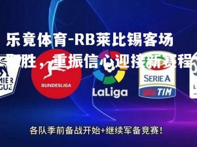 乐竟体育-RB莱比锡客场取胜，重振信心迎接新赛程！