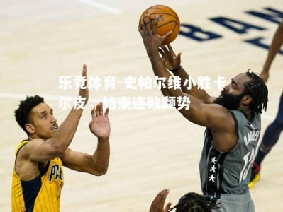 乐竟体育-史帕尔维小胜卡尔皮，结束连败颓势