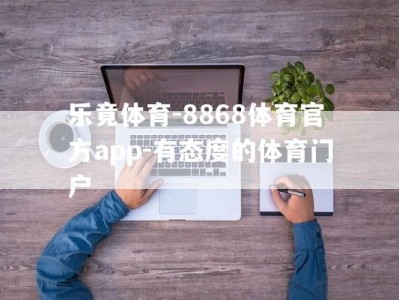 乐竟体育-8868体育官方app-有态度的体育门户