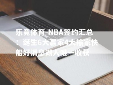 乐竟体育-NBA签约汇总：诞生6大赢家4大输家快船好消息湖人唯一收获