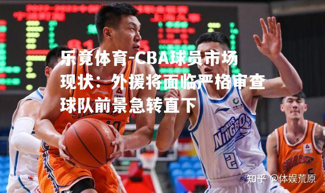 CBA球员市场现状：外援将面临严格审查球队前景急转直下