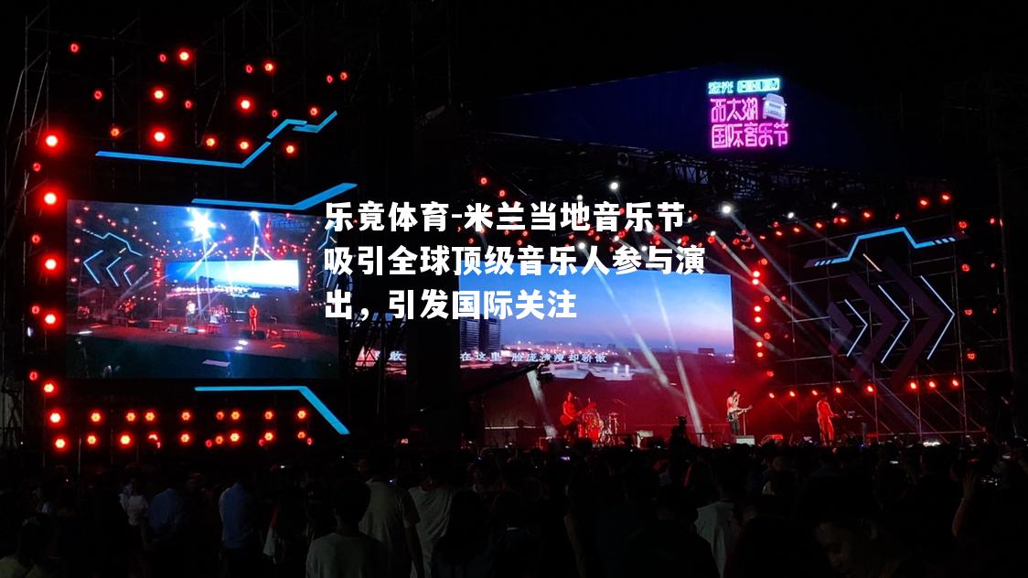 米兰当地音乐节吸引全球顶级音乐人参与演出，引发国际关注