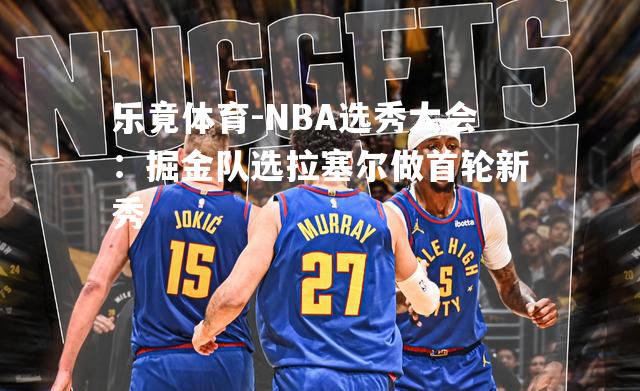 NBA选秀大会：掘金队选拉塞尔做首轮新秀