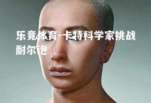 卡特科学家挑战耐尔泡