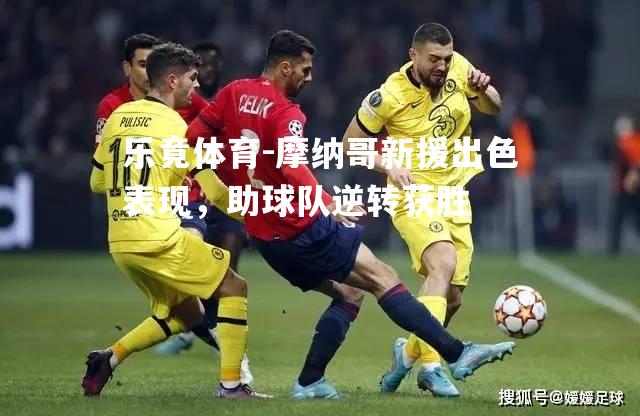 摩纳哥新援出色表现，助球队逆转获胜
