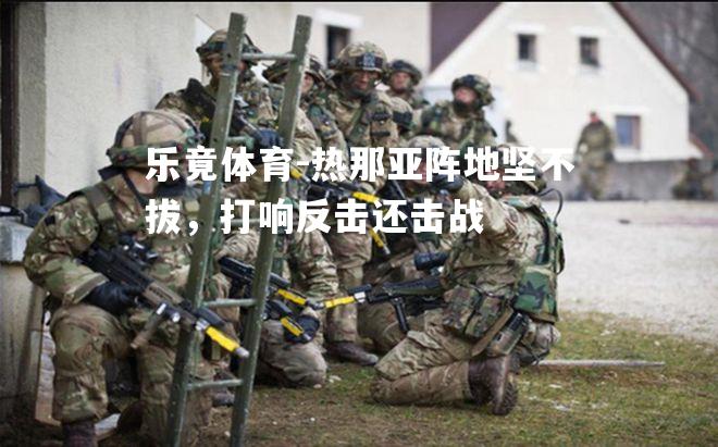 热那亚阵地坚不拔，打响反击还击战