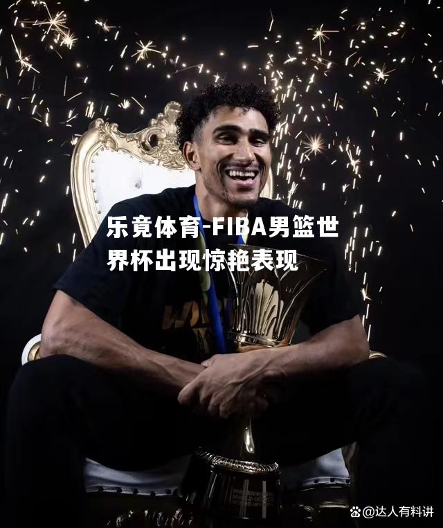 FIBA男篮世界杯出现惊艳表现