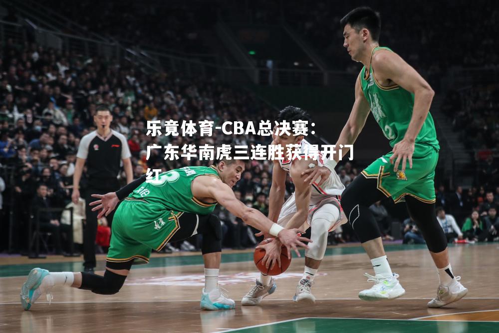 CBA总决赛：广东华南虎三连胜获得开门红