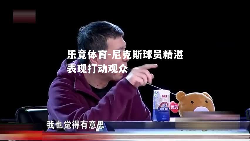 尼克斯球员精湛表现打动观众