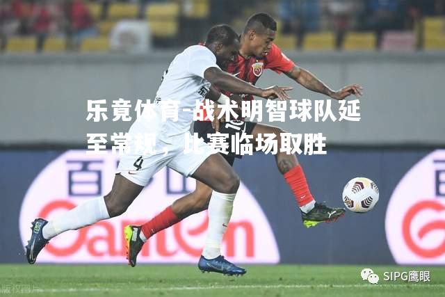 战术明智球队延至常规，比赛临场取胜