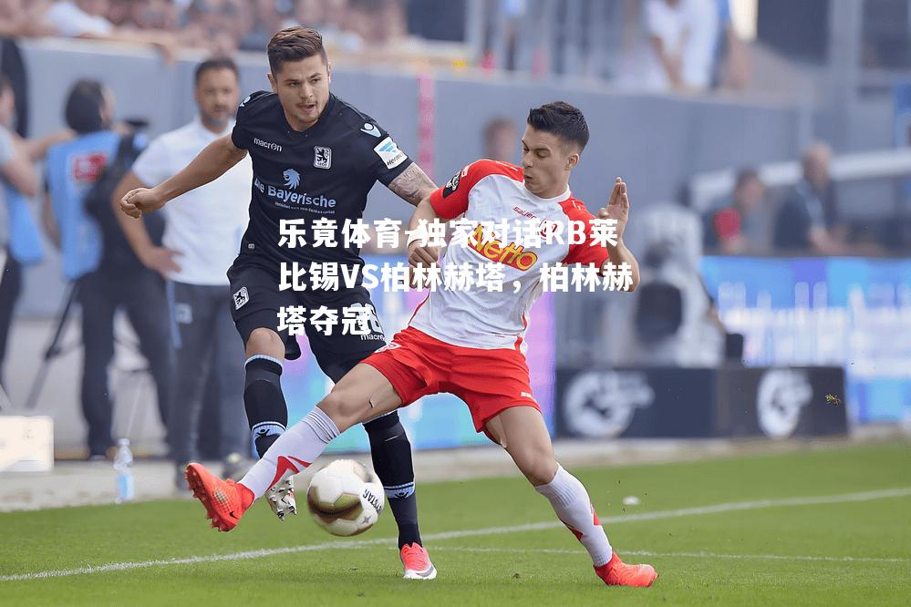 独家对话RB莱比锡VS柏林赫塔，柏林赫塔夺冠
